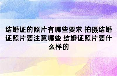 结婚证的照片有哪些要求 拍摄结婚证照片要注意哪些 结婚证照片要什么样的